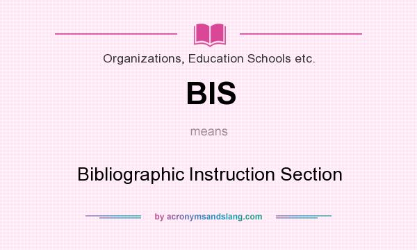 What does BIS mean? It stands for Bibliographic Instruction Section