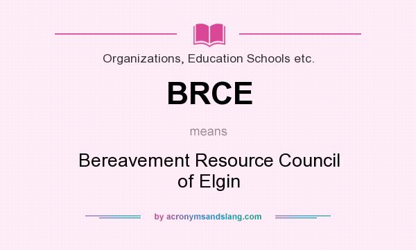 What does BRCE mean? It stands for Bereavement Resource Council of Elgin
