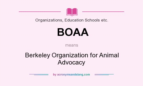 What does BOAA mean? It stands for Berkeley Organization for Animal Advocacy
