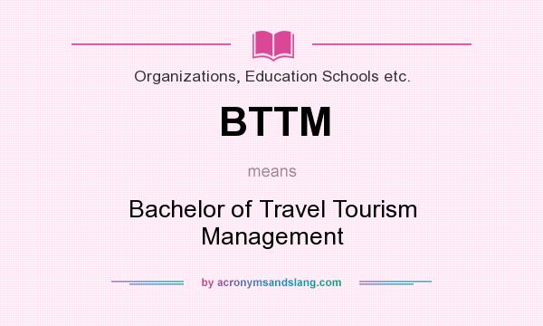 What does BTTM mean? It stands for Bachelor of Travel Tourism Management