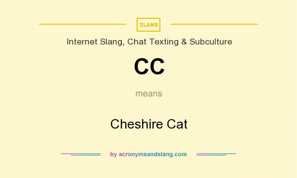 What does CC mean? It stands for Cheshire Cat