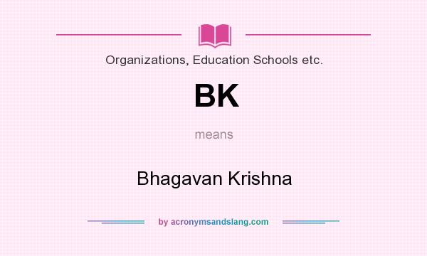 What does BK mean? It stands for Bhagavan Krishna