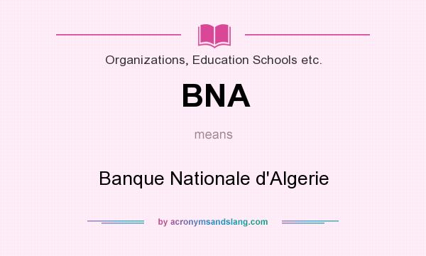 What does BNA mean? It stands for Banque Nationale d`Algerie
