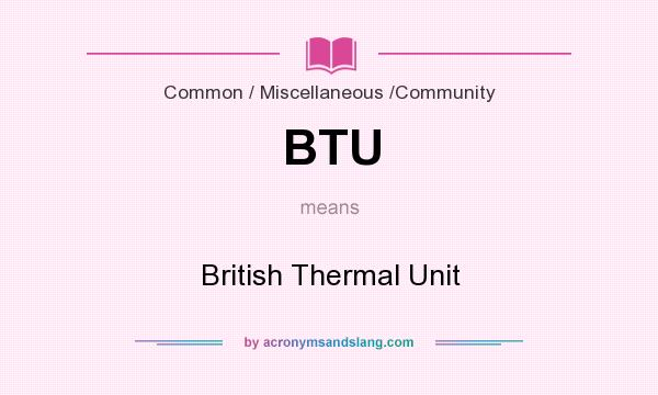 What does BTU mean? It stands for British Thermal Unit