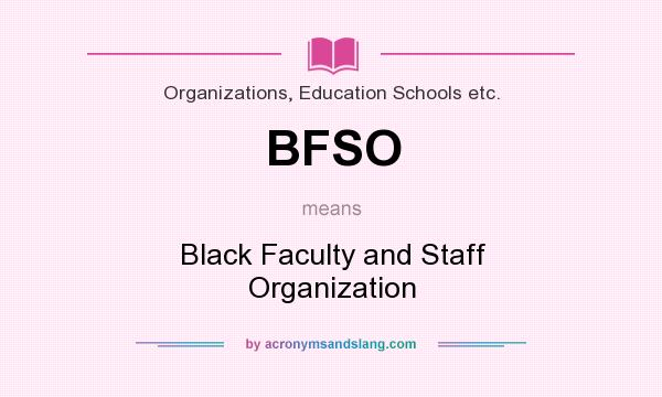 What does BFSO mean? It stands for Black Faculty and Staff Organization