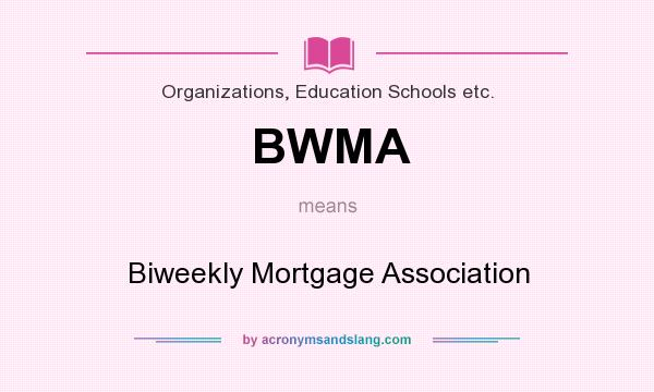 What does BWMA mean? It stands for Biweekly Mortgage Association