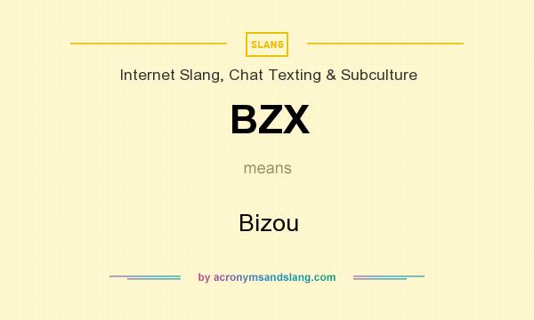What does BZX mean? It stands for Bizou