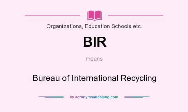 What does BIR mean? It stands for Bureau of International Recycling