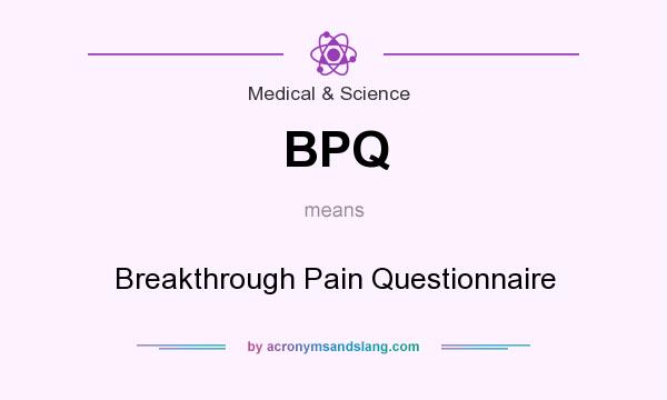What does BPQ mean? It stands for Breakthrough Pain Questionnaire