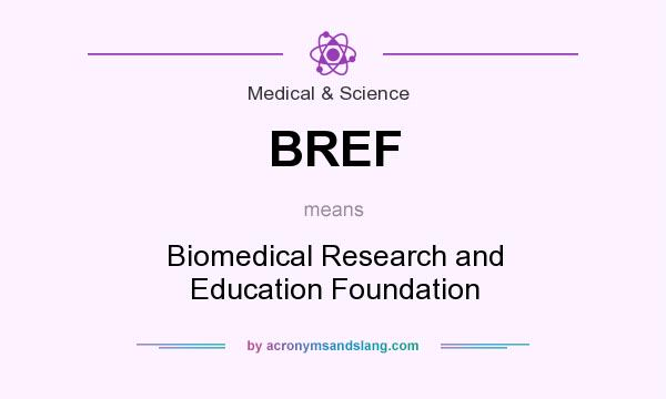 What does BREF mean? It stands for Biomedical Research and Education Foundation