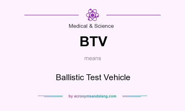 What does BTV mean? It stands for Ballistic Test Vehicle