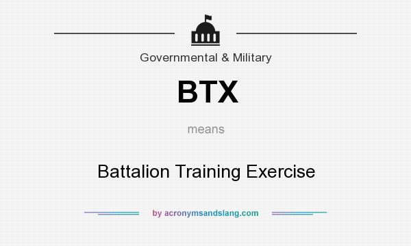 What does BTX mean? It stands for Battalion Training Exercise