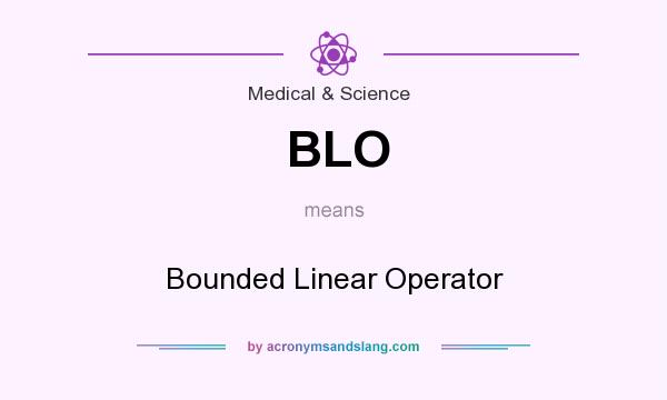 What does BLO mean? It stands for Bounded Linear Operator