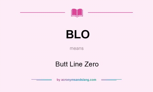 What does BLO mean? It stands for Butt Line Zero