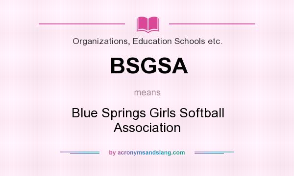 What does BSGSA mean? It stands for Blue Springs Girls Softball Association