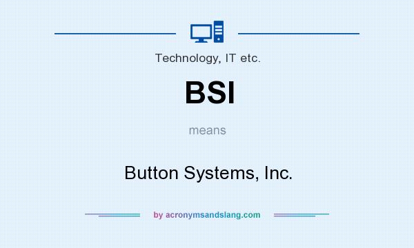What does BSI mean? It stands for Button Systems, Inc.