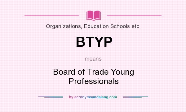 What does BTYP mean? It stands for Board of Trade Young Professionals