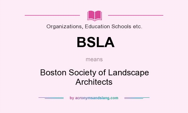 What does BSLA mean? It stands for Boston Society of Landscape Architects