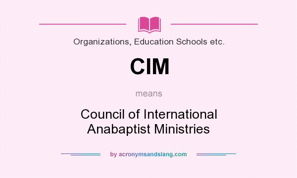What does CIM mean? It stands for Council of International Anabaptist Ministries