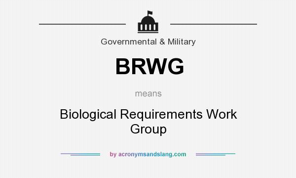 What does BRWG mean? It stands for Biological Requirements Work Group