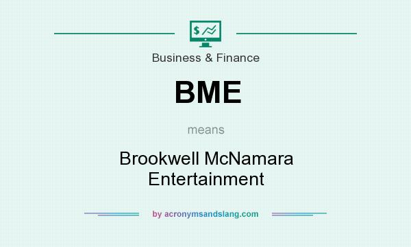 What does BME mean? It stands for Brookwell McNamara Entertainment