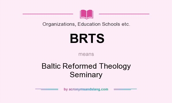 What does BRTS mean? It stands for Baltic Reformed Theology Seminary