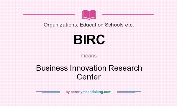 What does BIRC mean? It stands for Business Innovation Research Center