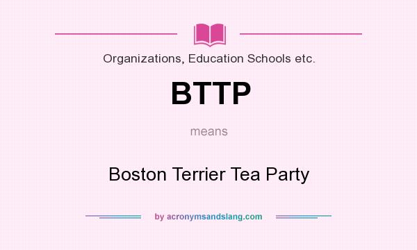 What does BTTP mean? It stands for Boston Terrier Tea Party