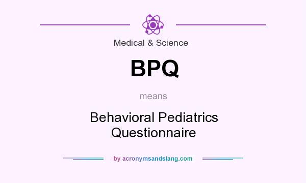 What does BPQ mean? It stands for Behavioral Pediatrics Questionnaire