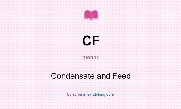 What does CF mean? It stands for Condensate and Feed
