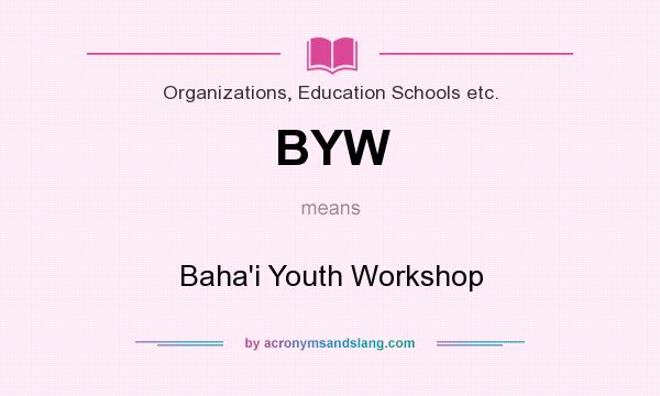 What does BYW mean? It stands for Baha`i Youth Workshop