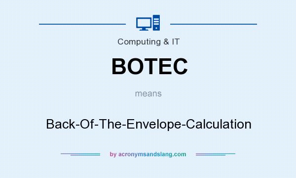 What does BOTEC mean? It stands for Back-Of-The-Envelope-Calculation
