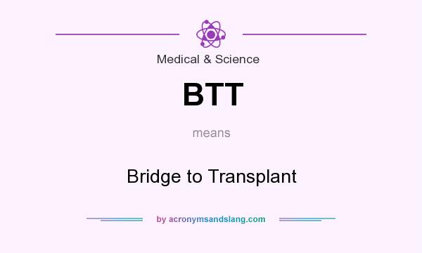 What does BTT mean? It stands for Bridge to Transplant