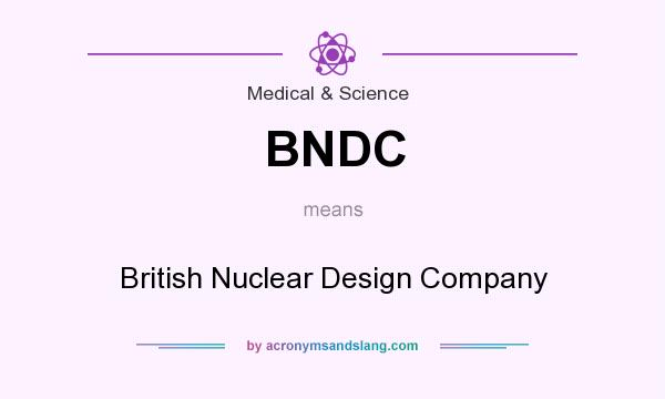 What does BNDC mean? It stands for British Nuclear Design Company