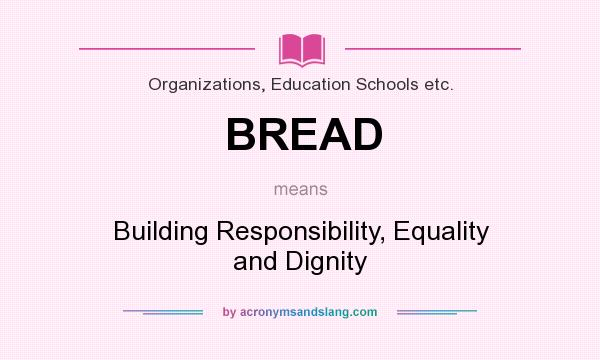 What does BREAD mean? It stands for Building Responsibility, Equality and Dignity