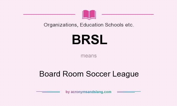 What does BRSL mean? It stands for Board Room Soccer League