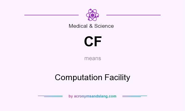 What does CF mean? It stands for Computation Facility