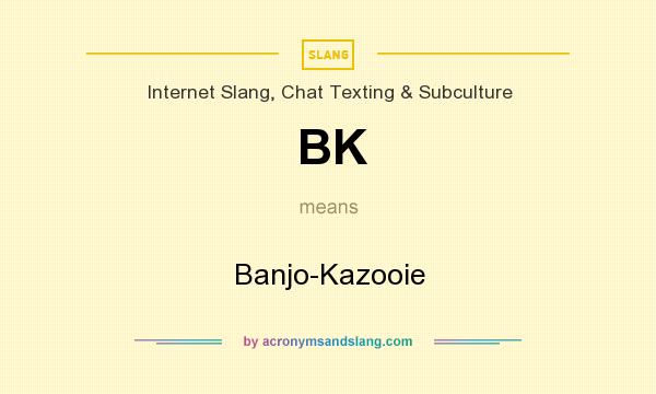 What does BK mean? It stands for Banjo-Kazooie