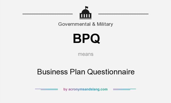 What does BPQ mean? It stands for Business Plan Questionnaire