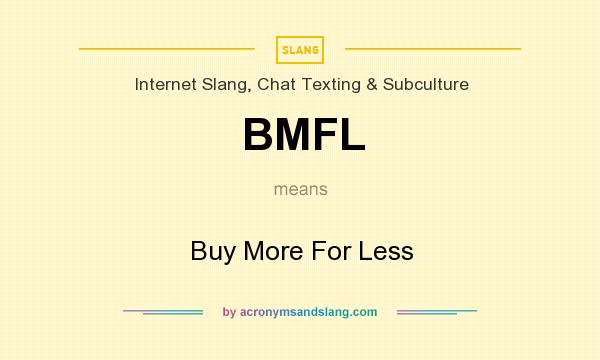 What does BMFL mean? It stands for Buy More For Less