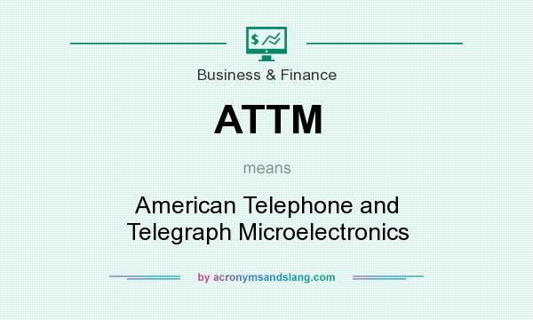 What does ATTM mean? It stands for American Telephone and Telegraph Microelectronics