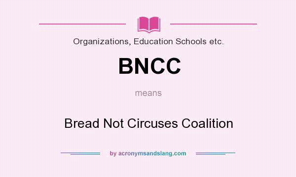 What does BNCC mean? It stands for Bread Not Circuses Coalition