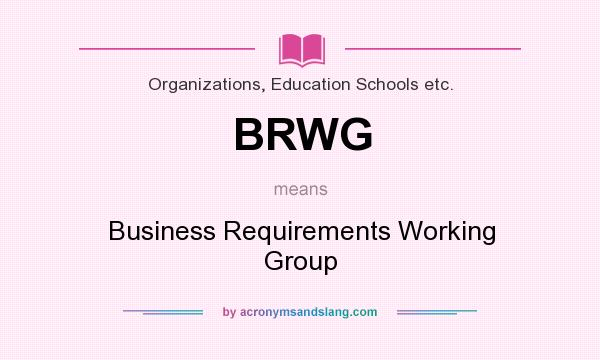 What does BRWG mean? It stands for Business Requirements Working Group