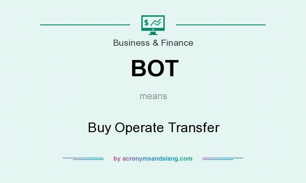 What does BOT mean? It stands for Buy Operate Transfer