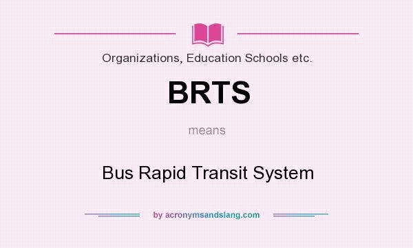 What does BRTS mean? It stands for Bus Rapid Transit System