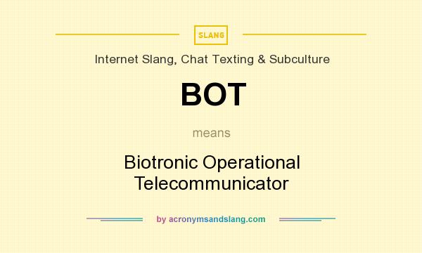 What does BOT mean? It stands for Biotronic Operational Telecommunicator
