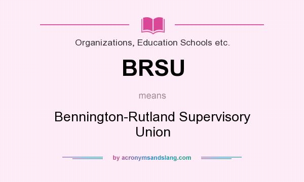 What does BRSU mean? It stands for Bennington-Rutland Supervisory Union
