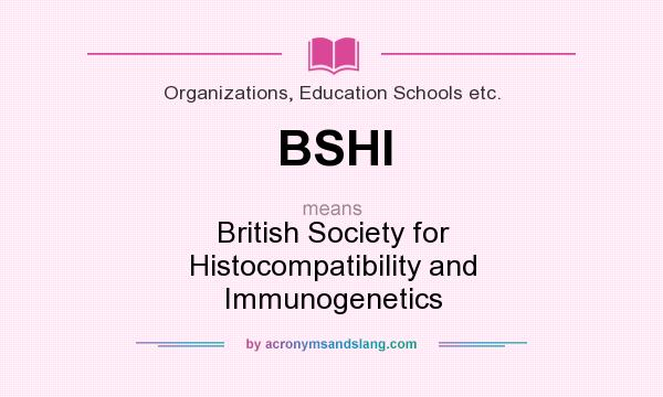 What does BSHI mean? It stands for British Society for Histocompatibility and Immunogenetics