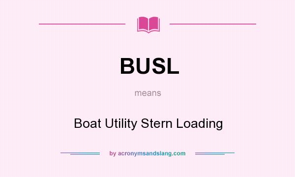 What does BUSL mean? It stands for Boat Utility Stern Loading