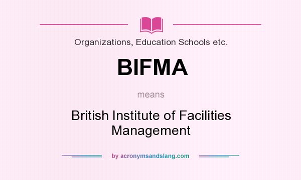 What does BIFMA mean? It stands for British Institute of Facilities Management